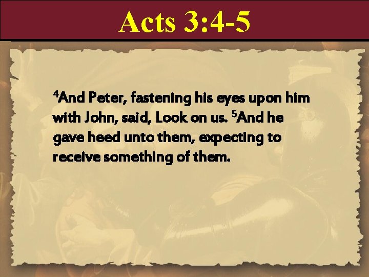 Acts 3: 4 -5 4 And Peter, fastening his eyes upon him with John, Acts 3: 4 -5 4 And Peter, fastening his eyes upon him with John,