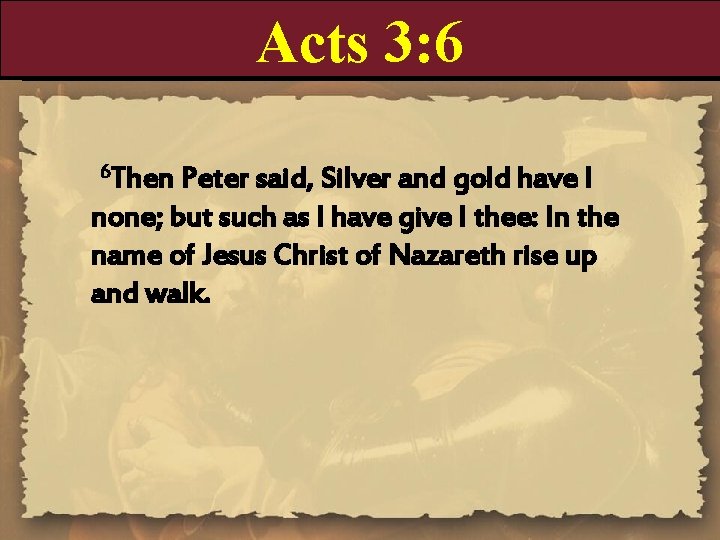 Acts 3: 6 6 Then Peter said, Silver and gold have I none; but Acts 3: 6 6 Then Peter said, Silver and gold have I none; but