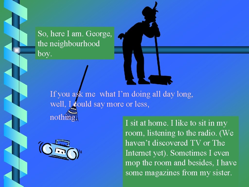 So, here I am. George, the neighbourhood boy. If you ask me what I’m
