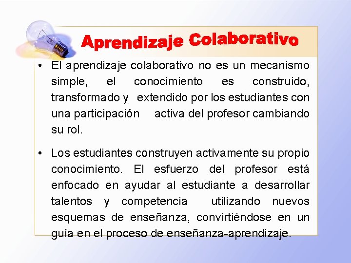  • El aprendizaje colaborativo no es un mecanismo simple, el conocimiento es construido,