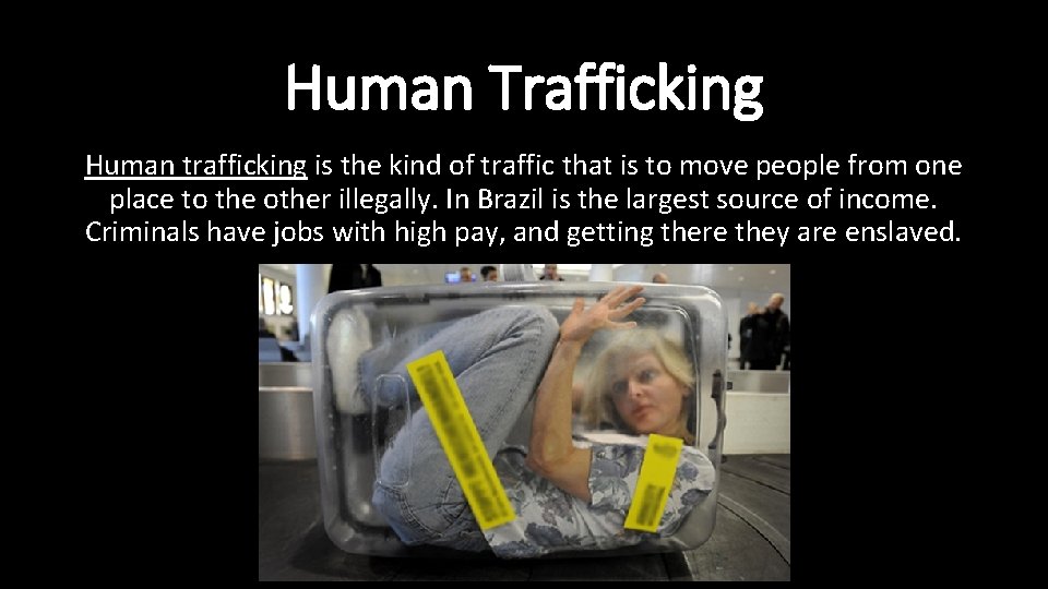 Human Trafficking Human trafficking is the kind of traffic that is to move people