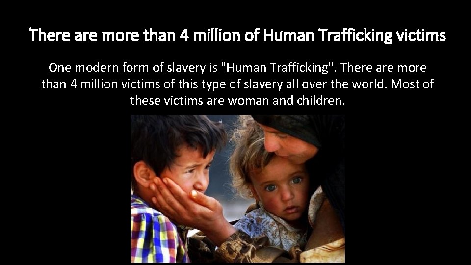 There are more than 4 million of Human Trafficking victims One modern form of