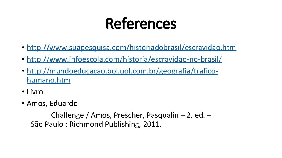 References • http: //www. suapesquisa. com/historiadobrasil/escravidao. htm • http: //www. infoescola. com/historia/escravidao-no-brasil/ • http: