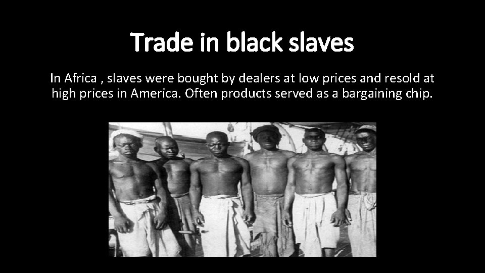 Trade in black slaves In Africa , slaves were bought by dealers at low