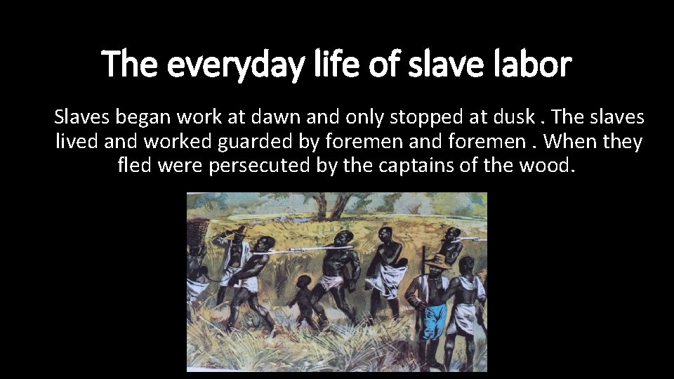 The everyday life of slave labor Slaves began work at dawn and only stopped
