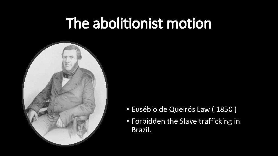 The abolitionist motion • Eusébio de Queirós Law ( 1850 ) • Forbidden the