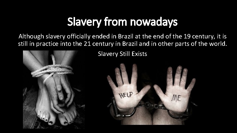 Slavery from nowadays Although slavery officially ended in Brazil at the end of the