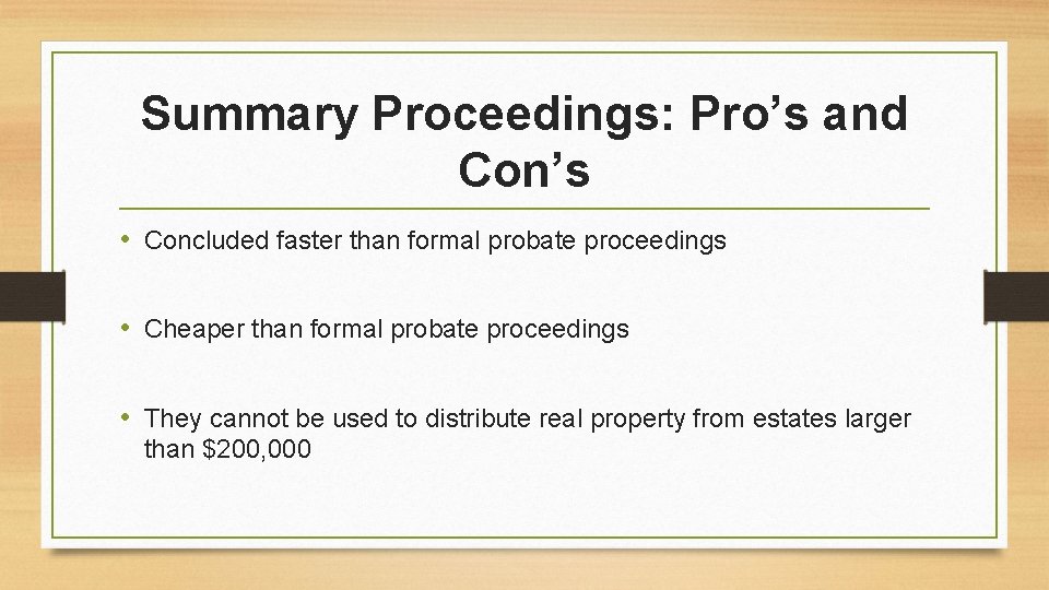 Summary Proceedings: Pro’s and Con’s • Concluded faster than formal probate proceedings • Cheaper