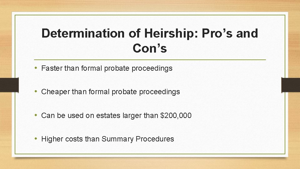 Determination of Heirship: Pro’s and Con’s • Faster than formal probate proceedings • Cheaper