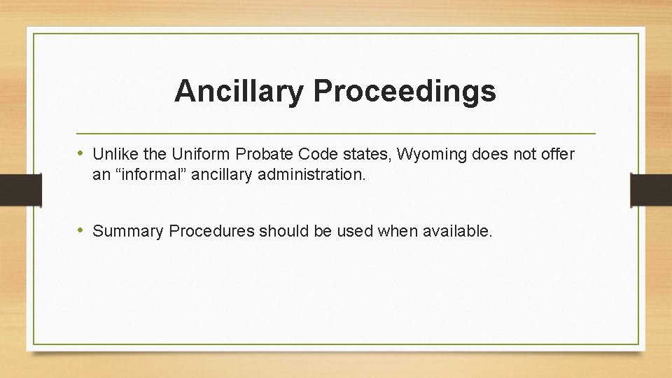 Ancillary Proceedings • Unlike the Uniform Probate Code states, Wyoming does not offer an