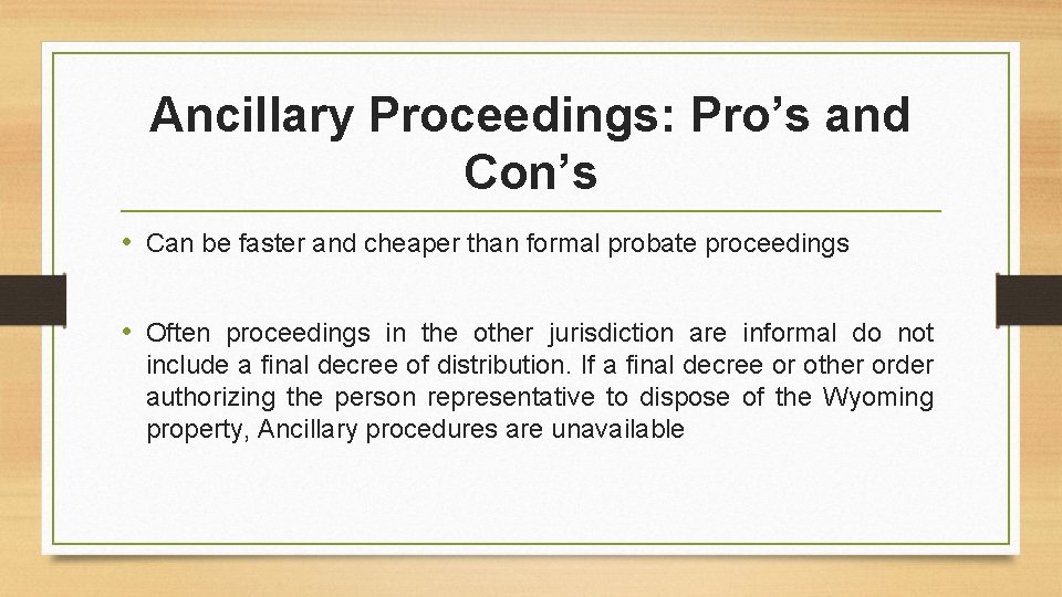 Ancillary Proceedings: Pro’s and Con’s • Can be faster and cheaper than formal probate
