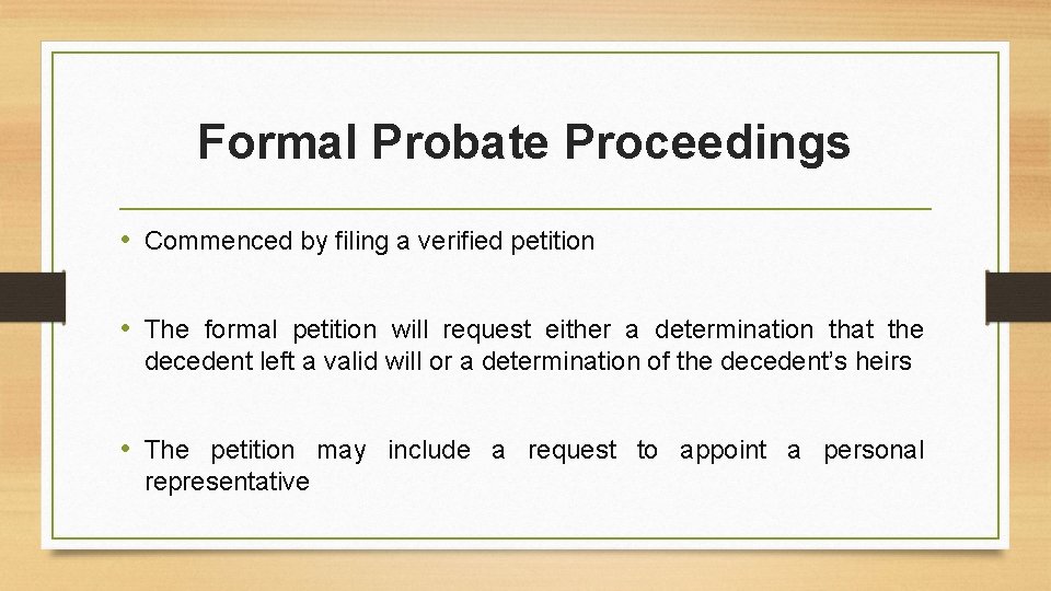 Formal Probate Proceedings • Commenced by filing a verified petition • The formal petition