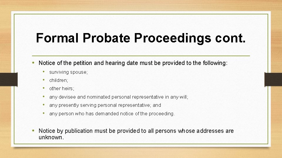 Formal Probate Proceedings cont. • Notice of the petition and hearing date must be