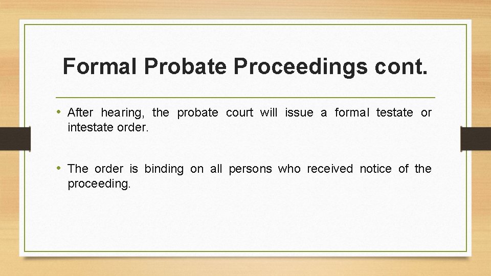 Formal Probate Proceedings cont. • After hearing, the probate court will issue a formal