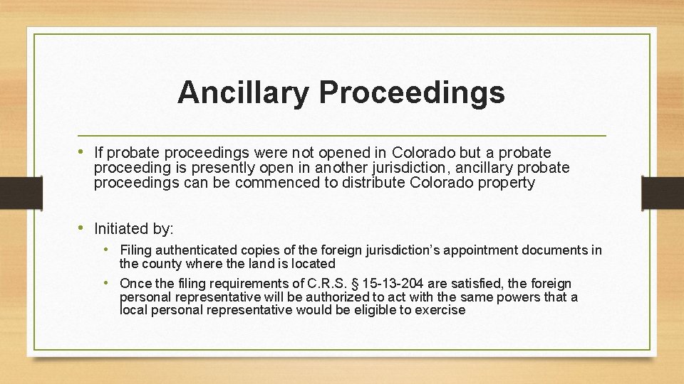 Ancillary Proceedings • If probate proceedings were not opened in Colorado but a probate