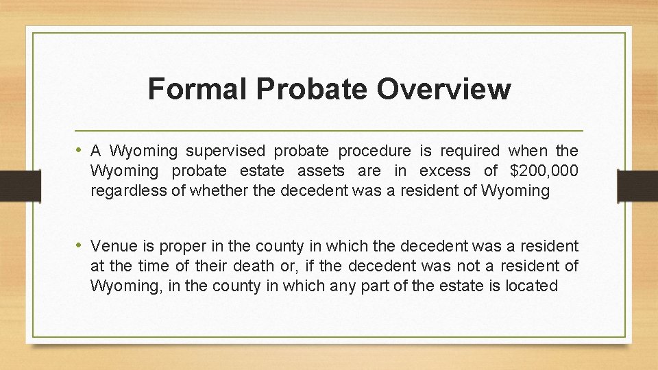 Formal Probate Overview • A Wyoming supervised probate procedure is required when the Wyoming