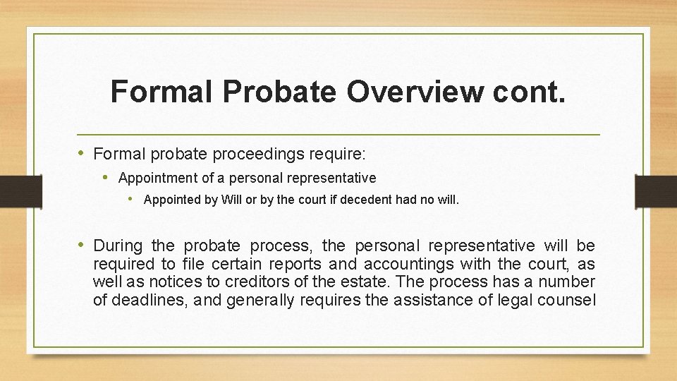 Formal Probate Overview cont. • Formal probate proceedings require: • Appointment of a personal