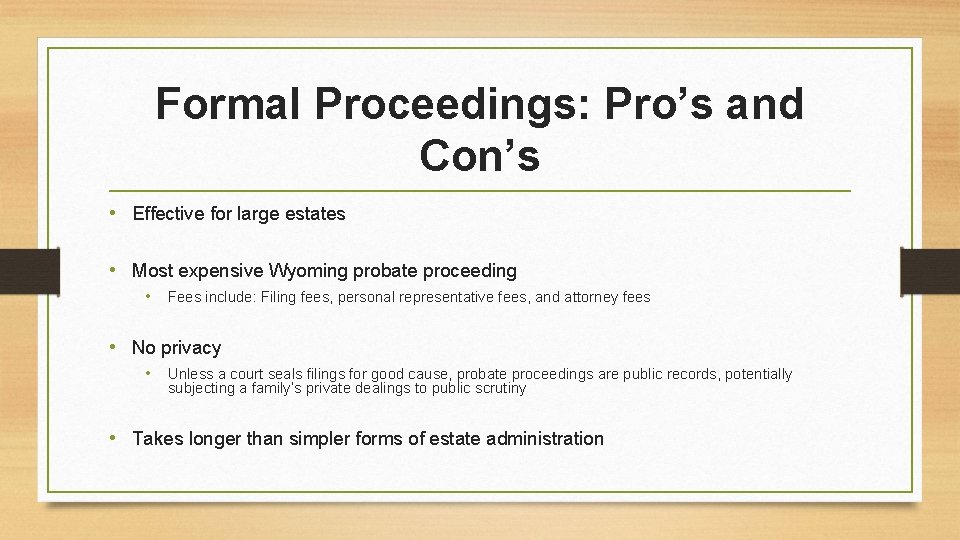 Formal Proceedings: Pro’s and Con’s • Effective for large estates • Most expensive Wyoming