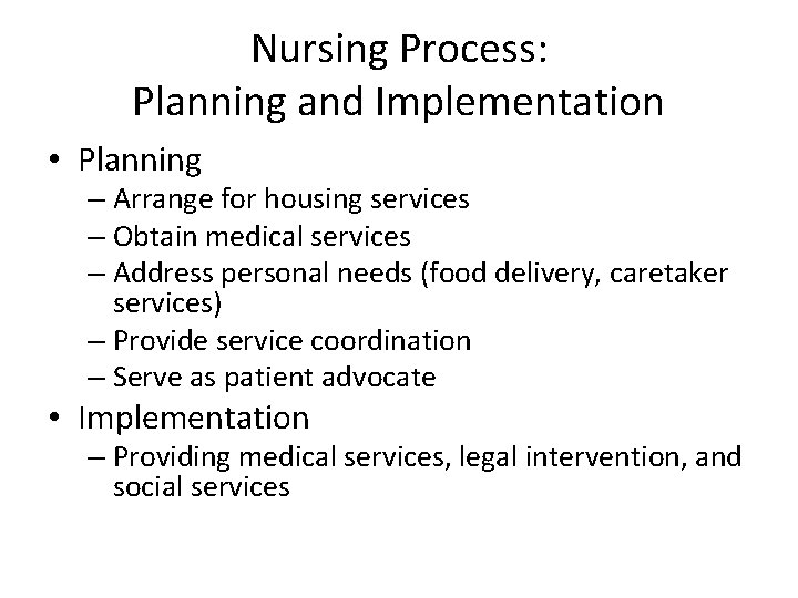 Nursing Process: Planning and Implementation • Planning – Arrange for housing services – Obtain