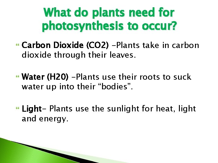 What do plants need for photosynthesis to occur? Carbon Dioxide (CO 2) -Plants take