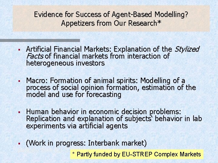 Evidence for Success of Agent-Based Modelling? Appetizers from Our Research* § Artificial Financial Markets: