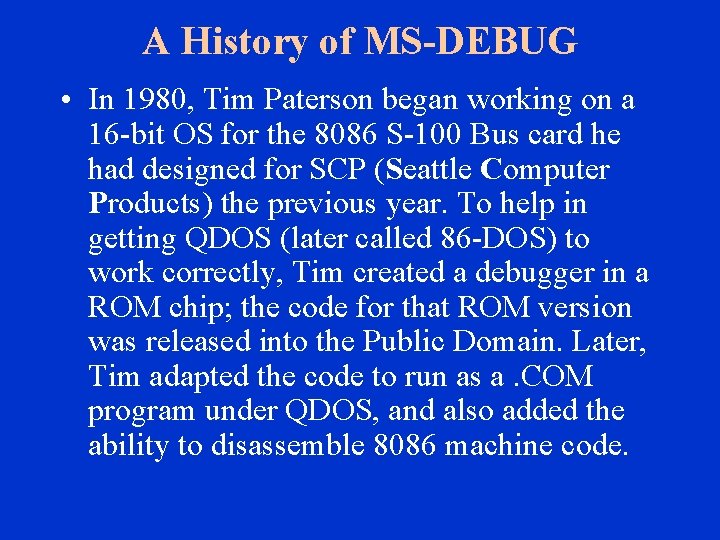 A History of MS-DEBUG • In 1980, Tim Paterson began working on a 16