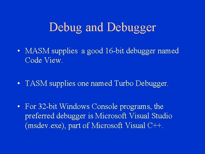 Debug and Debugger • MASM supplies a good 16 -bit debugger named Code View.