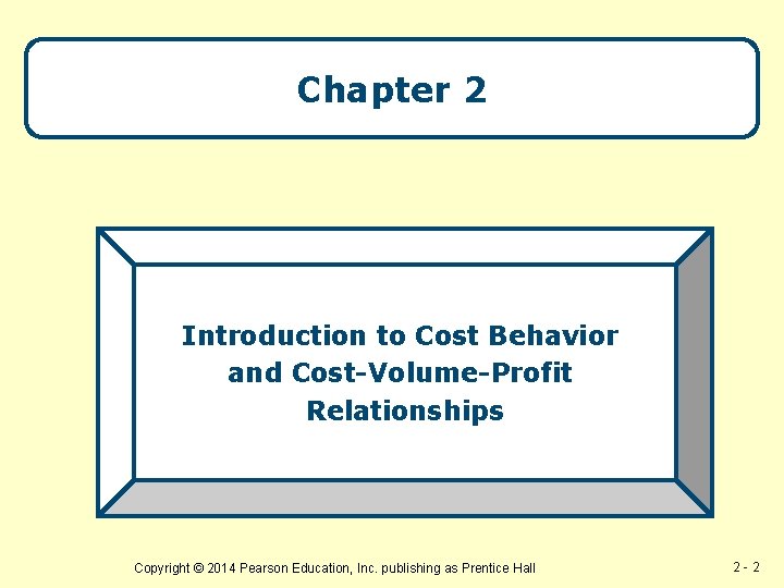 Chapter 2 Introduction to Cost Behavior and Cost-Volume-Profit Relationships Copyright © 2014 Pearson Education,