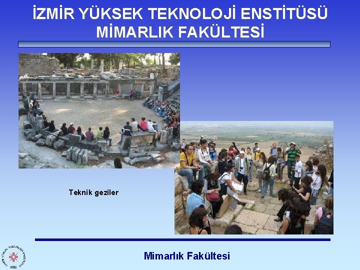 İZMİR YÜKSEK TEKNOLOJİ ENSTİTÜSÜ MİMARLIK FAKÜLTESİ Teknik geziler Mimarlık Fakültesi 
