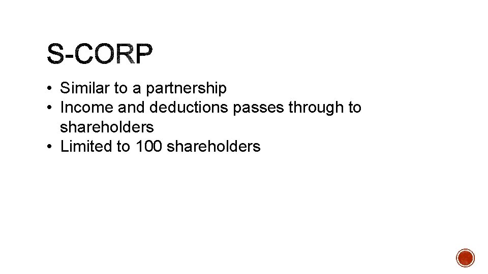  • Similar to a partnership • Income and deductions passes through to shareholders