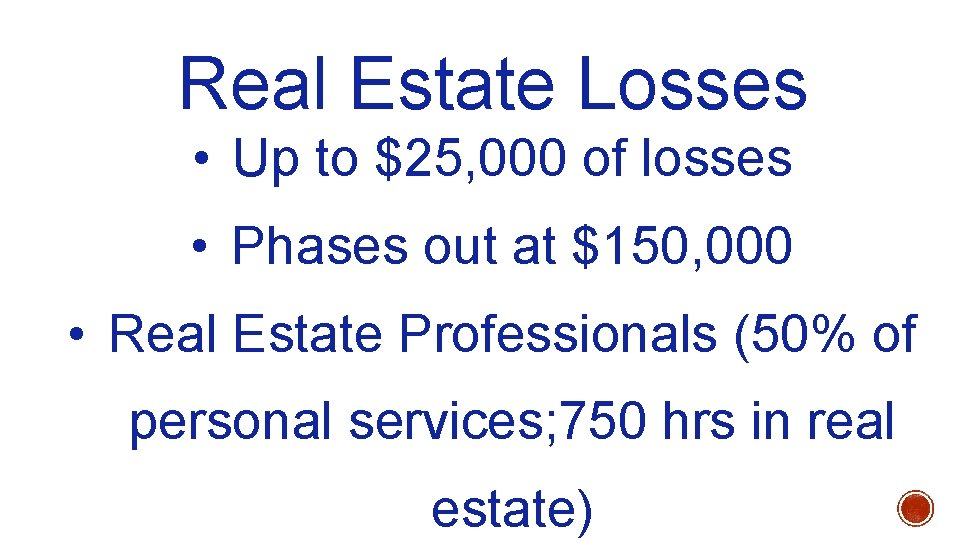 Real Estate Losses • Up to $25, 000 of losses • Phases out at