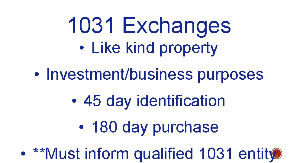 1031 Exchanges • Like kind property • Investment/business purposes • 45 day identification •