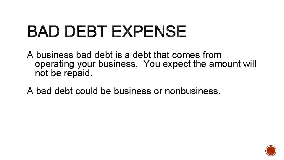 A business bad debt is a debt that comes from operating your business. You