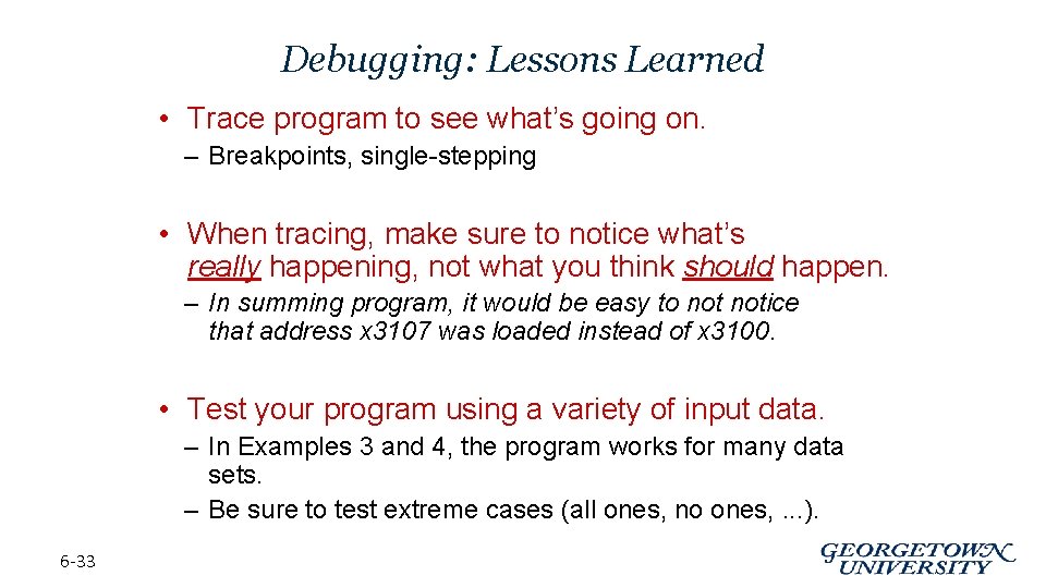 Debugging: Lessons Learned • Trace program to see what’s going on. – Breakpoints, single-stepping