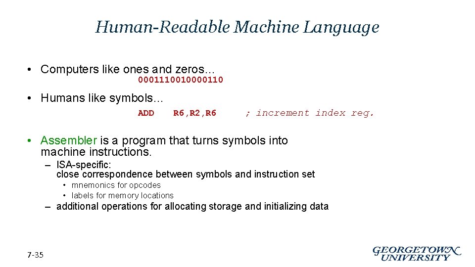 Human-Readable Machine Language • Computers like ones and zeros… 0001110010000110 • Humans like symbols…
