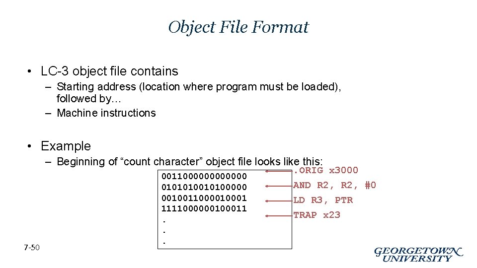 Object File Format • LC-3 object file contains – Starting address (location where program