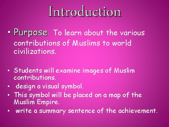 Introduction • Purpose- To learn about the various contributions of Muslims to world civilizations.