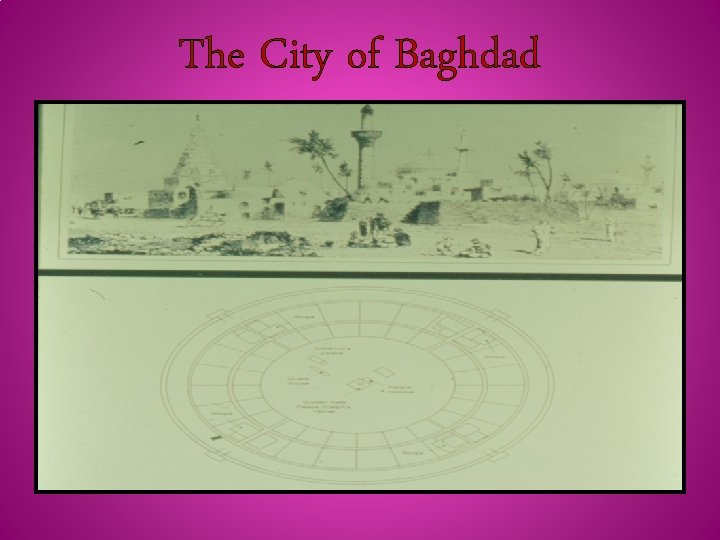 The City of Baghdad • Baghdad, now the capital city of Iraq, was chosen