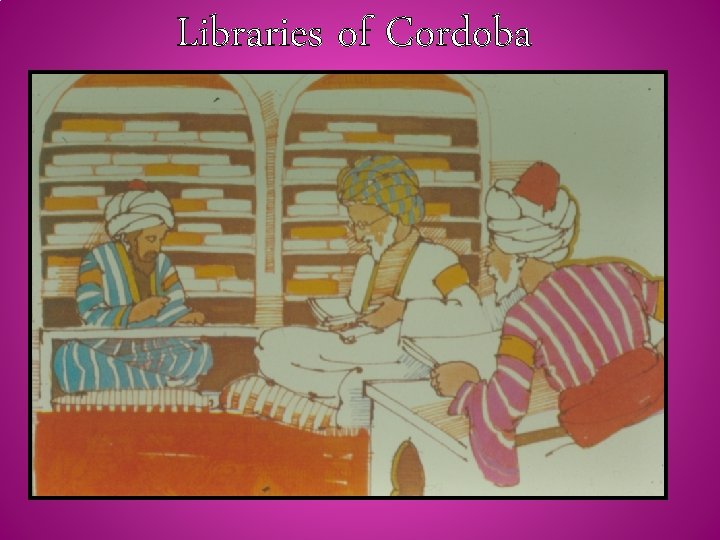 Libraries of Cordoba • In the eighth century a new and independent Muslim kingdom