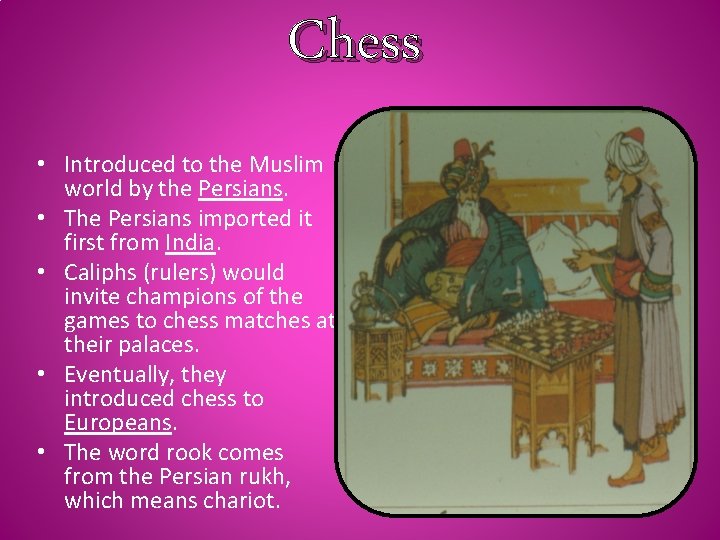 Chess • Introduced to the Muslim world by the Persians. • The Persians imported