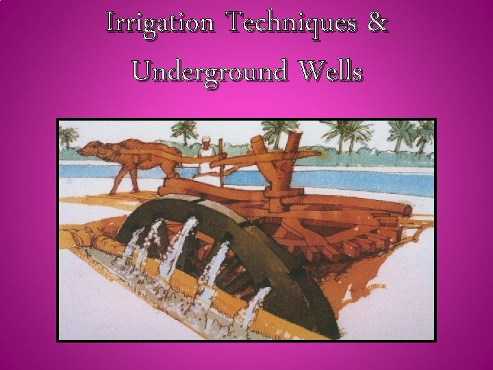 Irrigation Techniques & Underground Wells 
