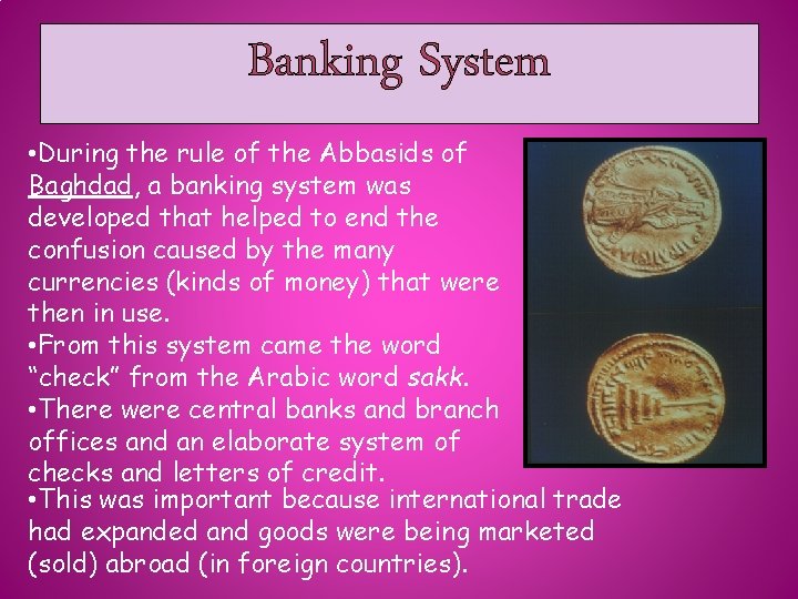 Banking System • During the rule of the Abbasids of Baghdad, a banking system