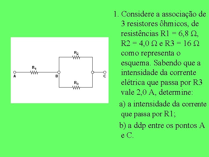 1. Considere a associação de 3 resistores ôhmicos, de resistências R 1 = 6,