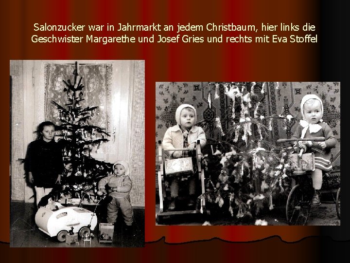 Salonzucker war in Jahrmarkt an jedem Christbaum, hier links die Geschwister Margarethe und Josef