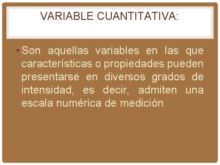 VARIABLE CUANTITATIVA: • Son aquellas variables en las que características o propiedades pueden presentarse