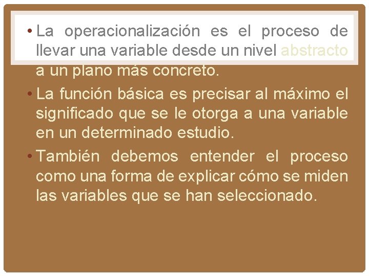  • La operacionalización es el proceso de llevar una variable desde un nivel