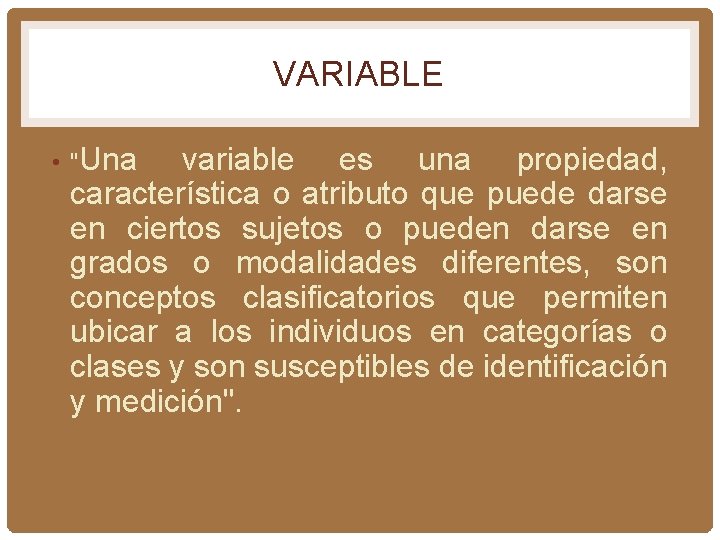 VARIABLE • "Una variable es una propiedad, característica o atributo que puede darse en