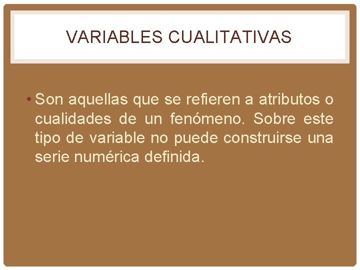 VARIABLES CUALITATIVAS • Son aquellas que se refieren a atributos o cualidades de un