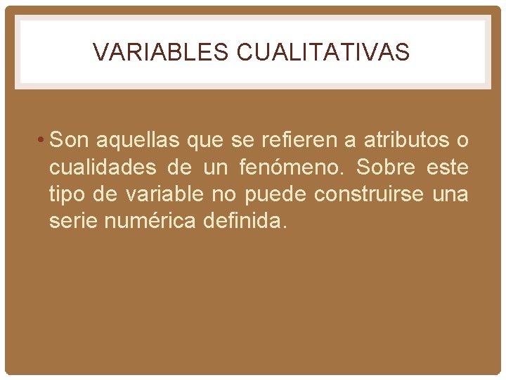 VARIABLES CUALITATIVAS • Son aquellas que se refieren a atributos o cualidades de un