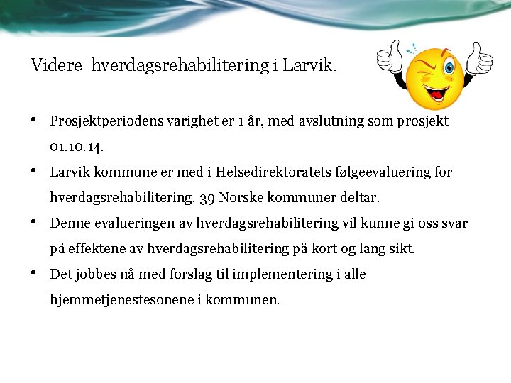 Videre hverdagsrehabilitering i Larvik. • Prosjektperiodens varighet er 1 år, med avslutning som prosjekt